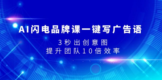 AI闪电品牌课一键写广告语，3秒出创意图，提升团队10倍效率-轻创社