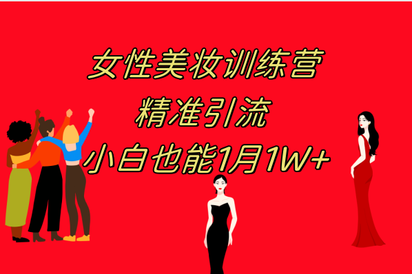 《女性美妆训练营1.0》 操作教学 日引流300+ 小白也能月入1W+(附200G教程)-轻创社