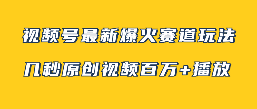 视频号最新爆火赛道玩法，几秒视频可达百万播放，小白即可操作-轻创社