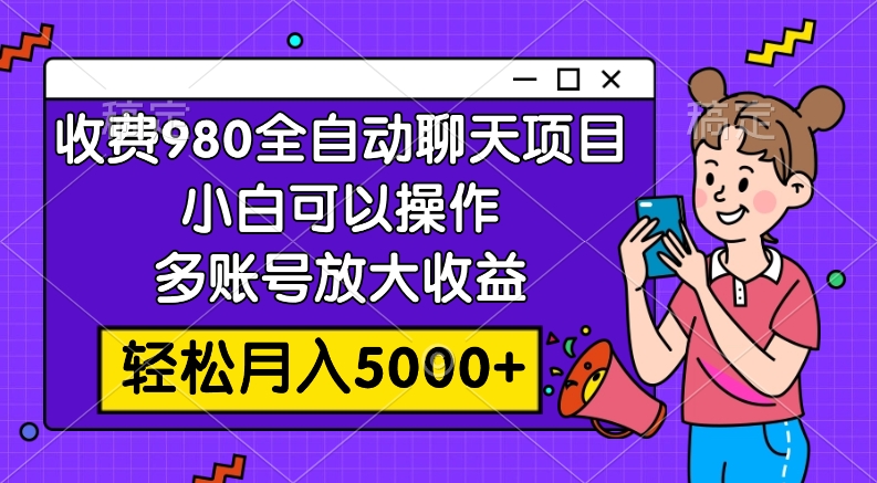 收费980的全自动聊天玩法，小白可以操作，多账号放大收益，轻松月入5000+-轻创社