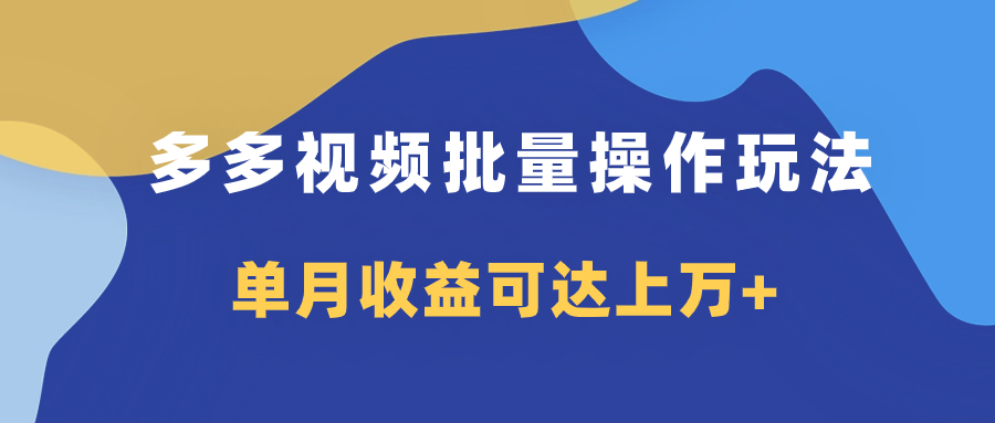 多多视频带货项目批量操作玩法，仅复制搬运即可，单月收益可达上万+-轻创社