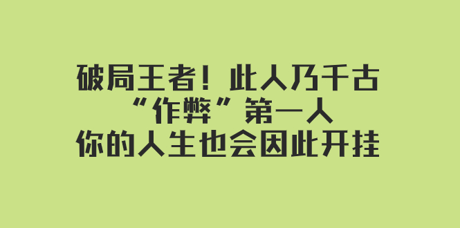 某付费文章：破局王者！此人乃千古“作弊”第一人，你的人生也会因此开挂-轻创社