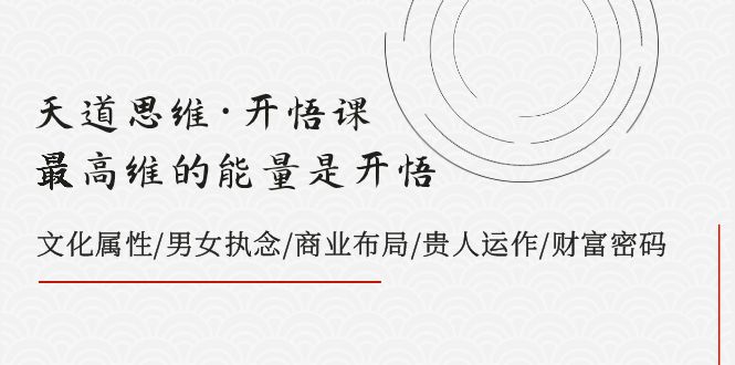 天道思维·开悟课-最高维的能量是开悟，文化属性/男女执念/商业布局/贵人..-轻创社