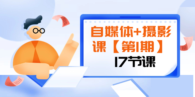 自媒体+摄影课【第1期】由浅到深 循环渐进 让作品刷爆 各大社交平台（17节)-轻创社