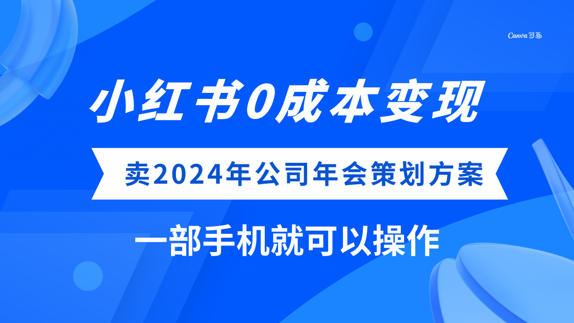 (8162期）小红书0成本变现，卖2024年公司年会策划方案，一部手机可操作-轻创社
