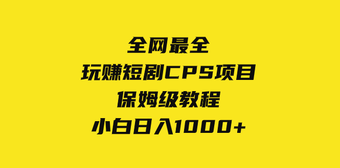 全网最全，玩赚短剧CPS项目保姆级教程，小白日入1000+-轻创社