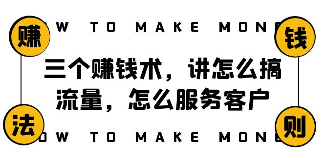 阿国随笔三个赚钱术，讲怎么搞流量，怎么服务客户，年赚10万方程式-轻创社