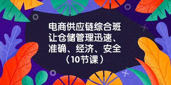 电商-供应链综合班，让仓储管理迅速、准确、经济、安全！-轻创社