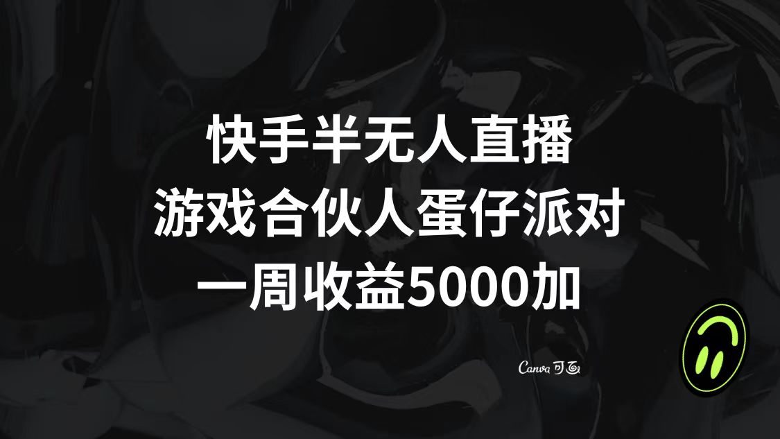 快手半无人直播，游戏合伙人蛋仔派对，一周收益5000+-轻创社