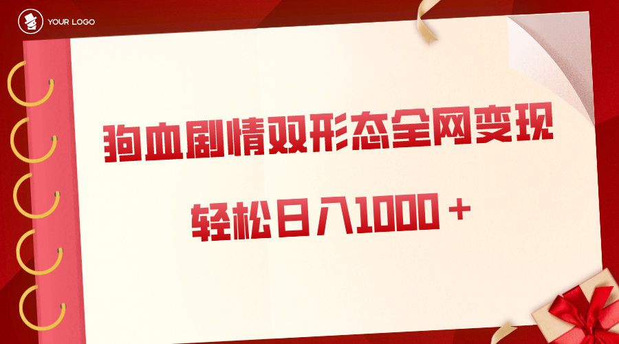 狗血剧情多渠道变现，双形态全网布局，轻松日入1000＋，保姆级项目拆解-轻创社