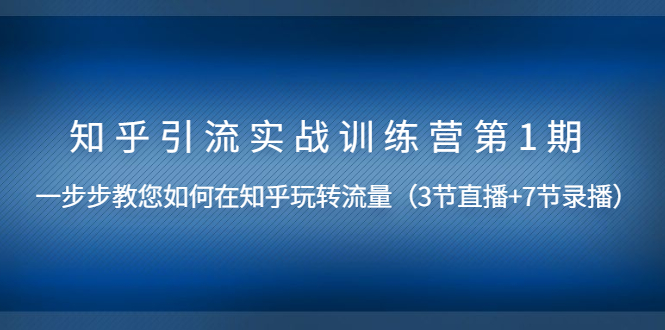 知乎引流实战训练营第1期，教您如何在知乎玩转流量无水印-轻创社