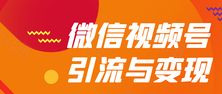 微信“视频号”引流与变现-全面玩法：多种盈利模式月入过万！-轻创社