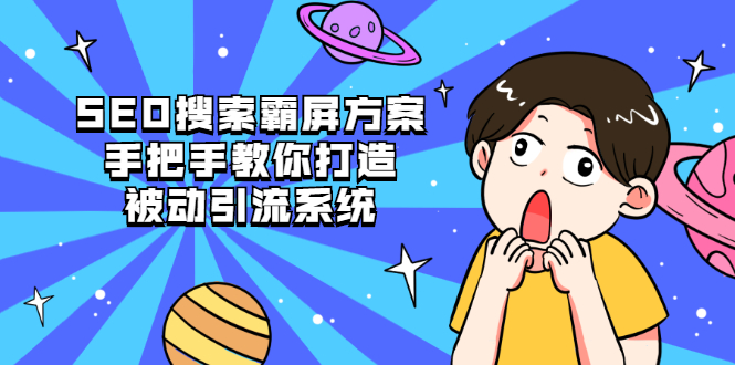 SEO搜索霸屏方案，手把手教你打造被动引流系统【视频课程】-轻创社