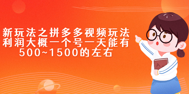 新玩法之拼多多视频玩法，利润大概一个号一天能有500~1500的左右-轻创社
