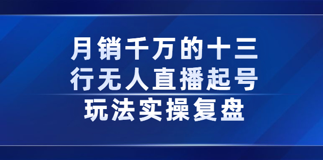 月销千万的十三行无人直播起号玩法实操复盘分享-轻创社