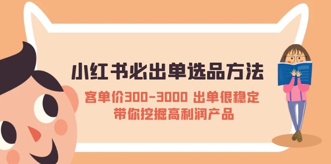 小红书必出单选品方法：客单价300-3000 出单很稳定 带你挖掘高利润产品-轻创社