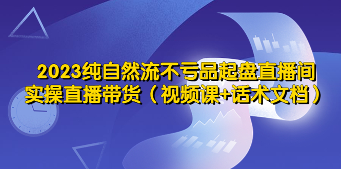 2023纯自然流不亏品起盘直播间，实操直播带货-轻创社