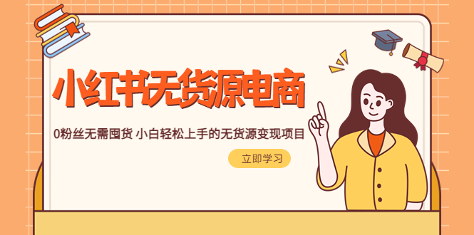 2023小红书·无货源电商1.0，0粉丝无需囤货 小白轻松上手的无货源变现项目-轻创社