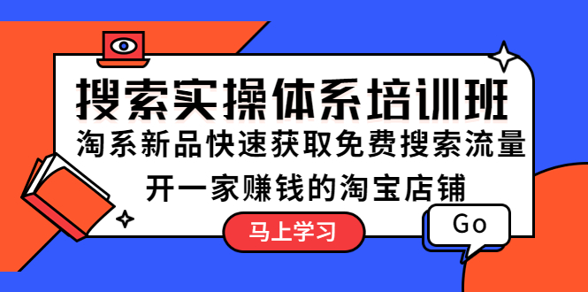 搜索实操体系培训班：淘系新品快速获取免费搜索流量  开一家赚钱的淘宝店铺-轻创社
