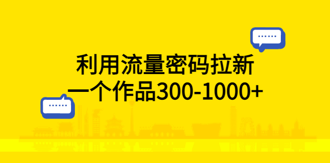 利用流量密码拉新，一个作品300-1000+-轻创社