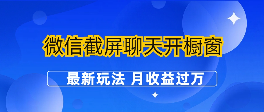 微信截屏聊天开橱窗卖女性用品：最新玩法 月收益过万-轻创社