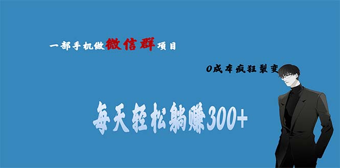 用微信群做副业，0成本疯狂裂变，当天见收益 一部手机实现每天轻松躺赚300+-轻创社