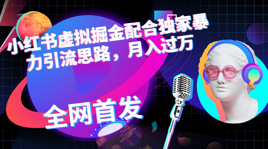 小红书虚拟掘金配合独家首发暴力引流思路，月入过万-轻创社