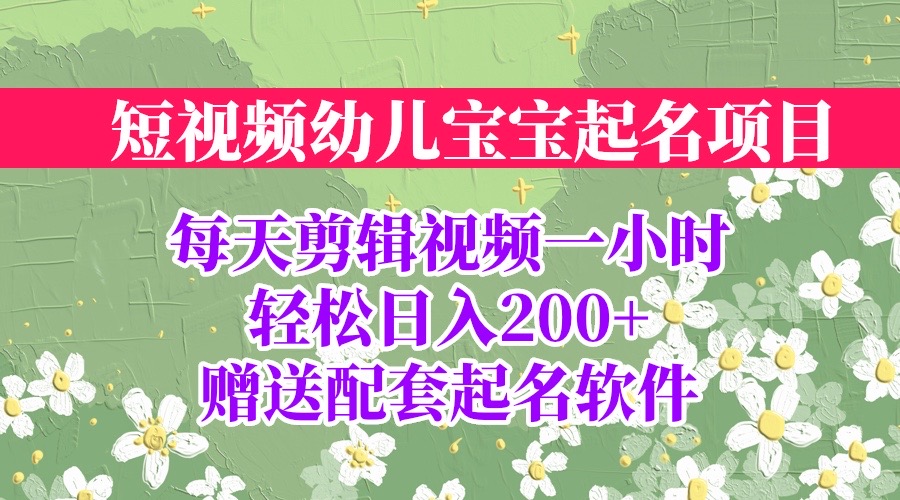 短视频幼儿宝宝起名项目，全程投屏实操，赠送配套软件-轻创社