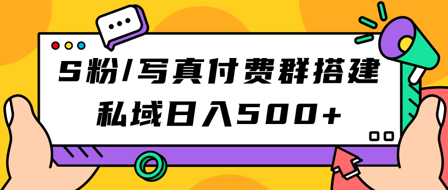 S粉/写真付费群搭建：私域日入500+-轻创社