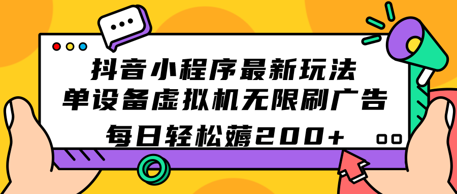 抖音小程序最新玩法  单设备虚拟机无限刷广告 每日轻松薅200+-轻创社