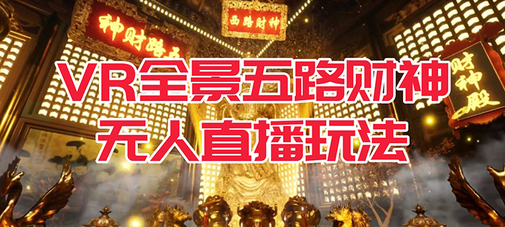 VR全景模式五路财神无人直播玩法，抖音目前最火玩法独家制作【吸金又吸睛】-轻创社