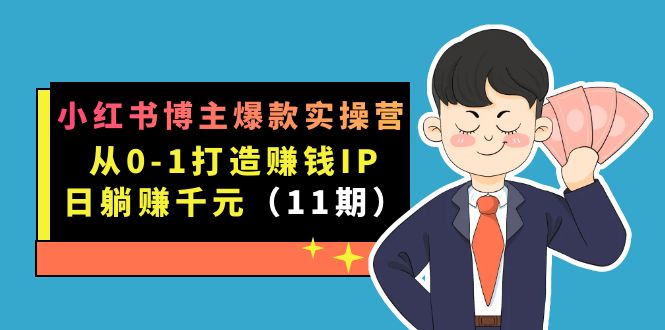 小红书博主爆款实操营·第11期：从0-1打造赚钱IP，日躺赚千元，9月完结新课-轻创社