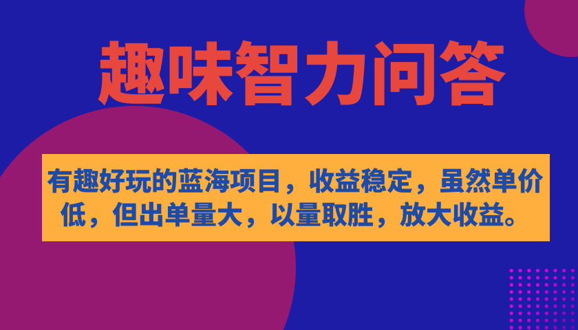 有趣好玩的蓝海项目，趣味智力问答，收益稳定，虽然客单价低，但出单量大-轻创社