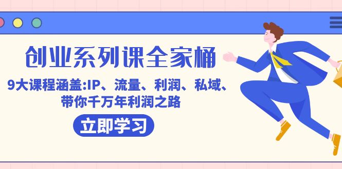 创业系列课-全家桶，9大课程涵盖:IP 流量 利润 私域 带你千万年利润之路-轻创社
