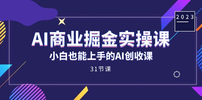 AI商业掘金实操课，小白也能上手的AI创收课-轻创社