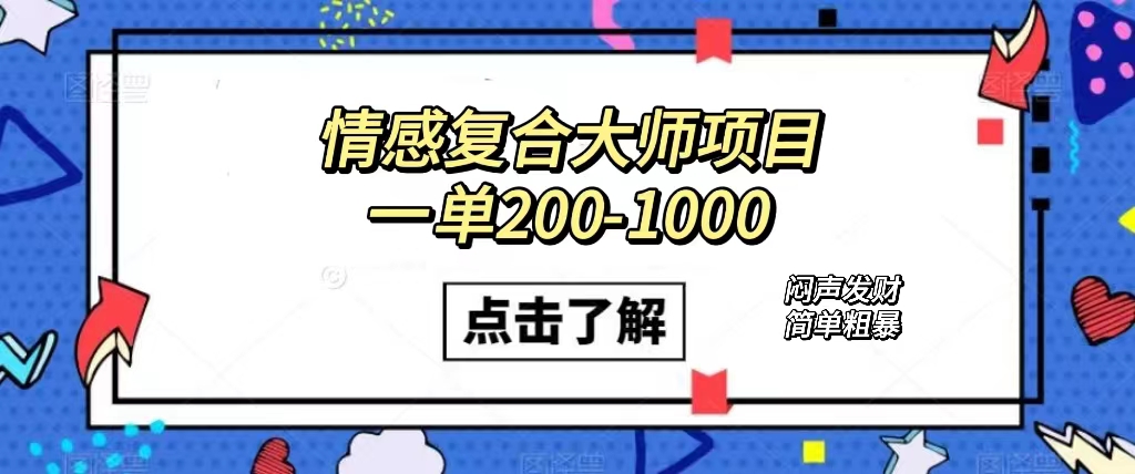 情感复合大师项目，一单200-1000，闷声发财的小生意！简单粗暴-轻创社