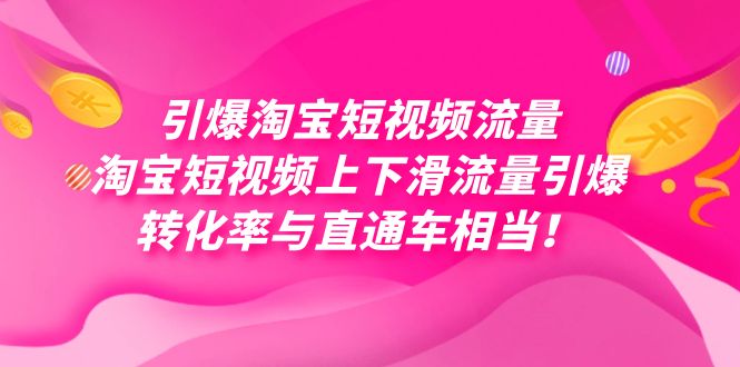 引爆淘宝短视频流量，淘宝短视频上下滑流量引爆，每天免费获取大几万高转化-轻创社