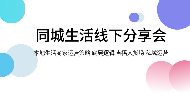 同城生活线下分享会，本地生活商家运营策略 底层逻辑 直播人货场 私域运营-轻创社
