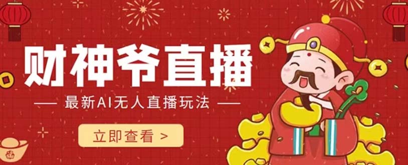 抖音快手财神爷AI智能直播间 无需真人出镜实时互动 不封号礼物打赏赚到手软-轻创社
