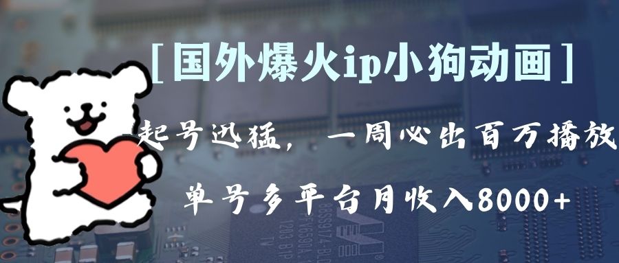 全网爆火动画ip，多平台捞金，单号月收入8k+！可批量操作。-轻创社