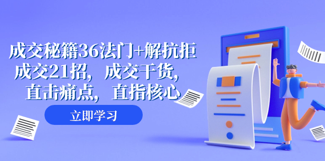 成交 秘籍36法门+解抗拒成交21招，成交干货，直击痛点，直指核心-轻创社