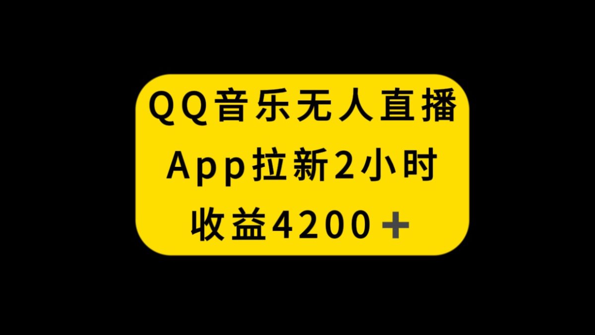 QQ音乐无人直播APP拉新，2小时收入4200，不封号新玩法-轻创社