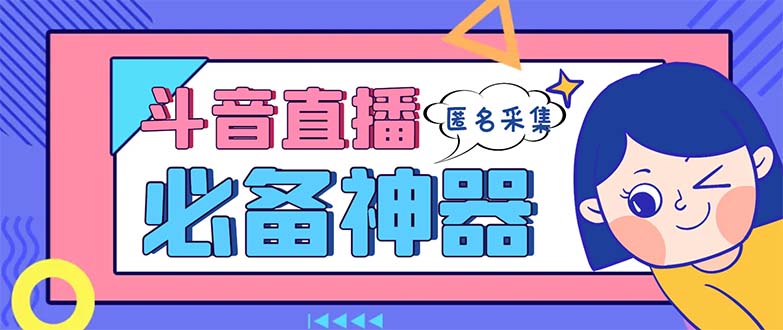 最新斗音直播间采集，支持采集连麦匿名直播间，精准获客神器【采集脚本+…-轻创社