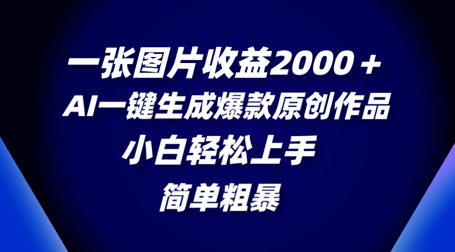 一张图片收益2000＋，AI一键生成爆款原创作品，简单粗暴，小白轻松上手-轻创社