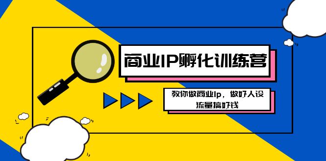 商业IP-孵化训练营新版，教你做商业Ip，做好人设，流量搞好钱-轻创社