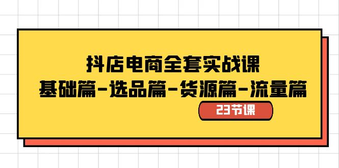 抖店电商全套实战课：基础篇-选品篇-货源篇-流量篇-轻创社