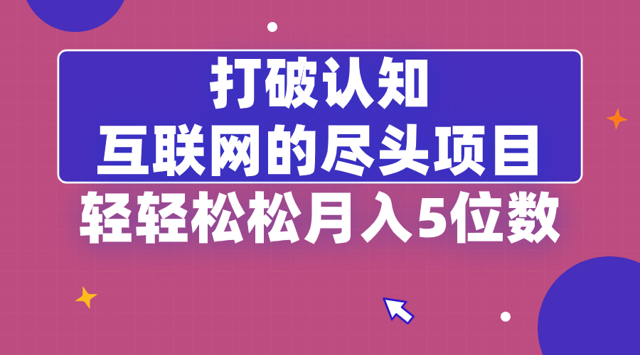 打破认知，互联网的尽头项目，轻轻松松月入5位教-轻创社