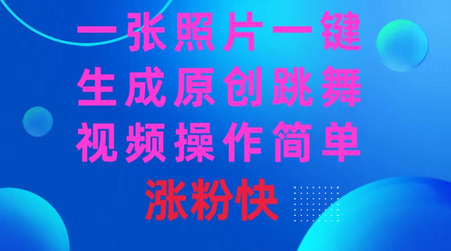 一张照片，一键生成原创跳舞视频 操作简单涨粉快-轻创社