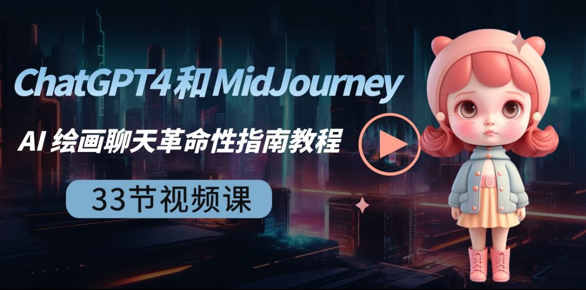 ChatGPT4 和 MidJourney AI 绘画聊天革命性指南教程-33节视频课-中英字幕-轻创社