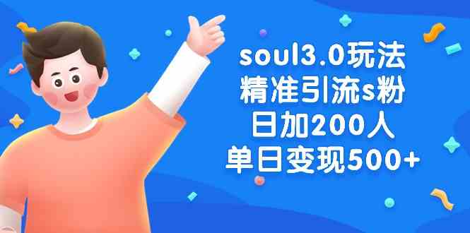 soul3.0玩法精准引流s粉，日加200人单日变现500+-轻创社